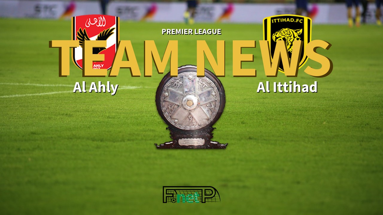 Premier League News: Al Ahly vs Al Ittihad Confirmed Line-ups