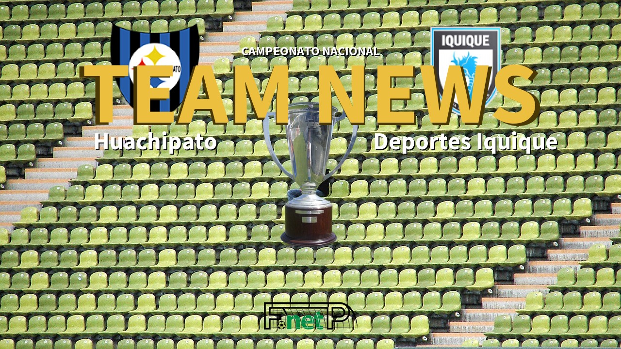 Campeonato Nacional News: Huachipato vs Deportes Iquique Confirmed Line-ups