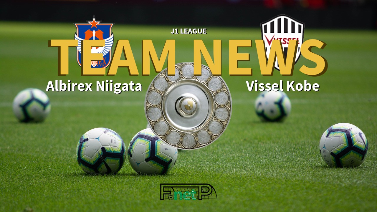 J1 League News: Albirex Niigata vs Vissel Kobe Confirmed Line-ups