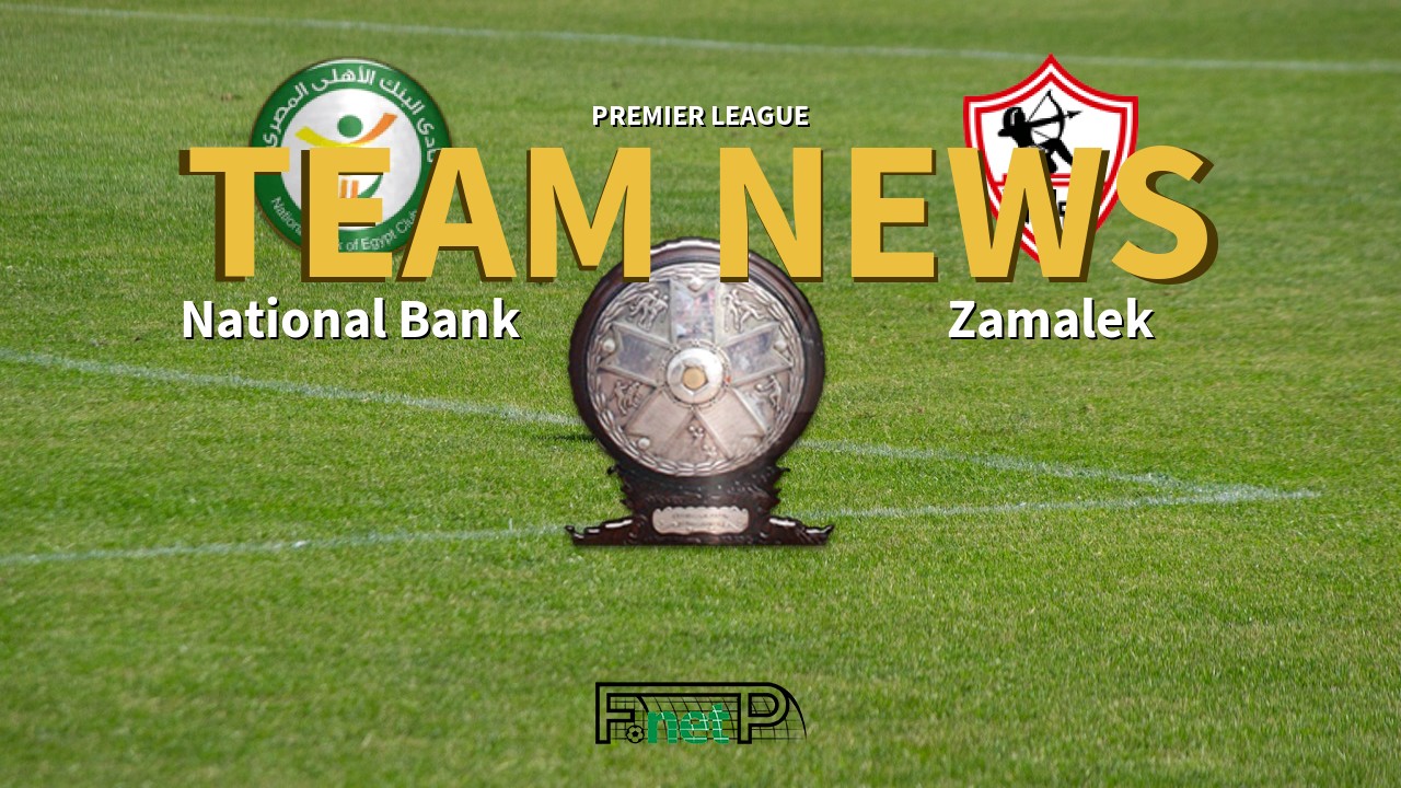 Premier League News: National Bank of Egypt vs Zamalek Confirmed Line-ups