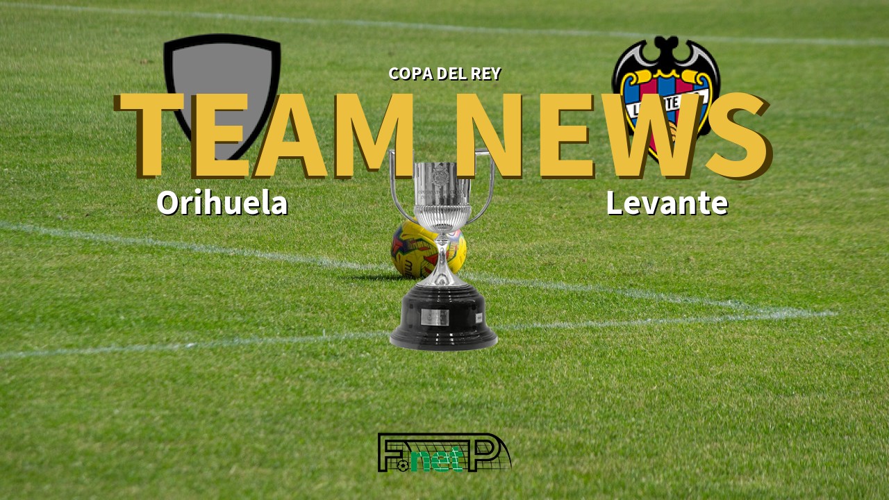 Copa del Rey News: Orihuela vs Levante Confirmed Line-ups