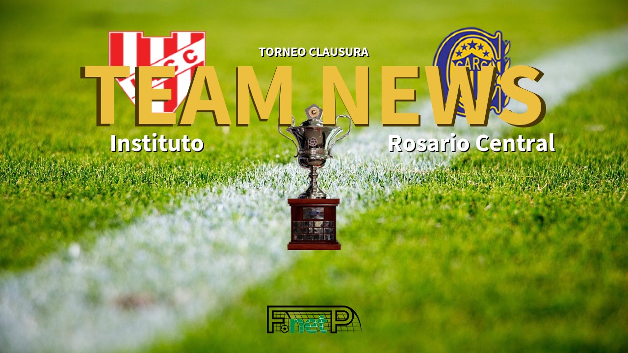 Torneo Clausura News: Instituto vs Rosario Central Confirmed Line-ups
