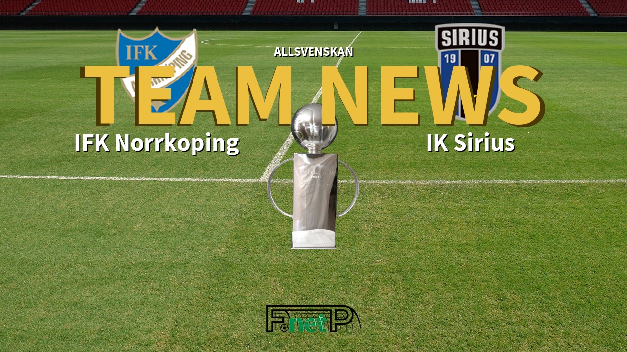 Allsvenskan News: IFK Norrköping vs IK Sirius Confirmed Line-ups