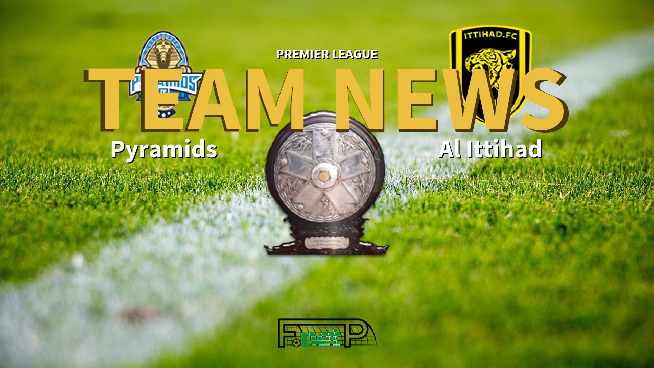 Premier League News: Pyramids vs Al Ittihad Confirmed Line-ups