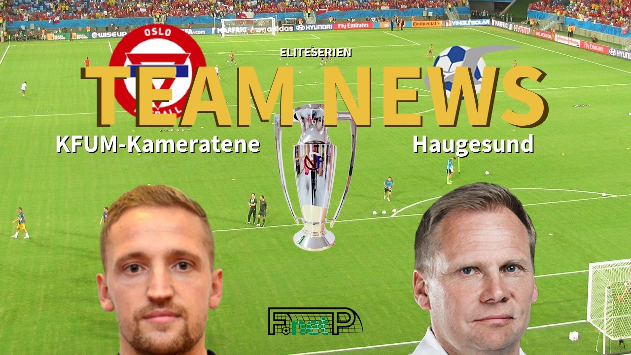 Eliteserien News: KFUM Oslo vs FK Haugesund Confirmed Line-ups