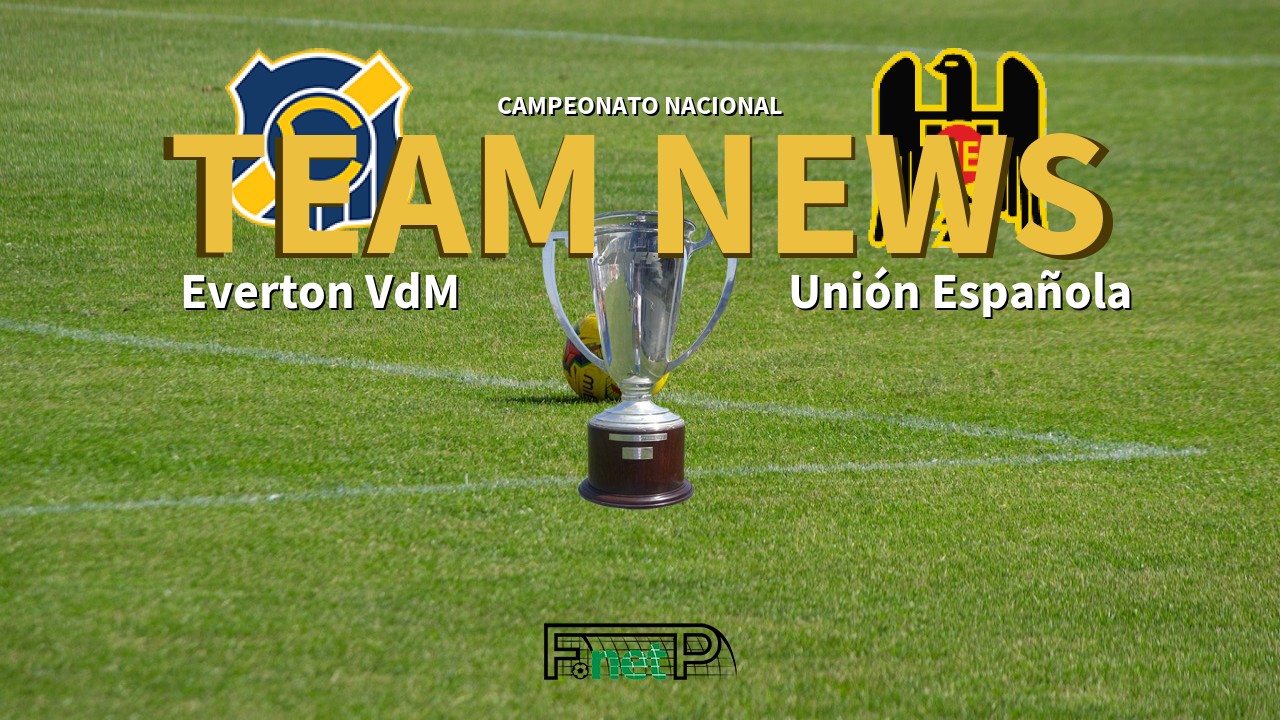 Campeonato Nacional News: Everton Viña del Mar vs Unión Española Confirmed Line-ups