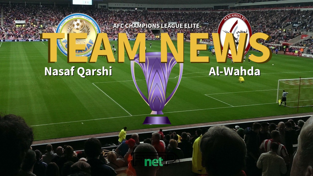 AFC Champions League Elite News: Nasaf Qarshi vs Al-Wahda Confirmed Line-ups