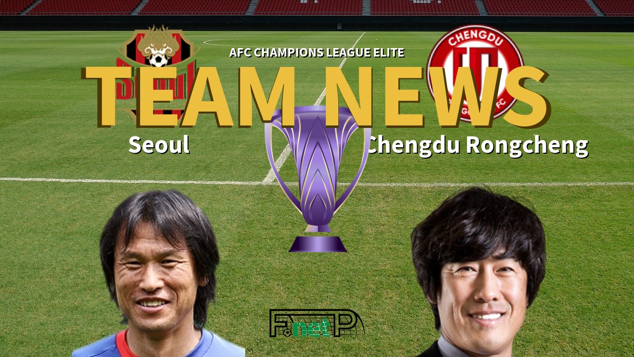AFC Champions League Elite News: FC Seoul vs Chengdu Rongcheng Confirmed Line-ups