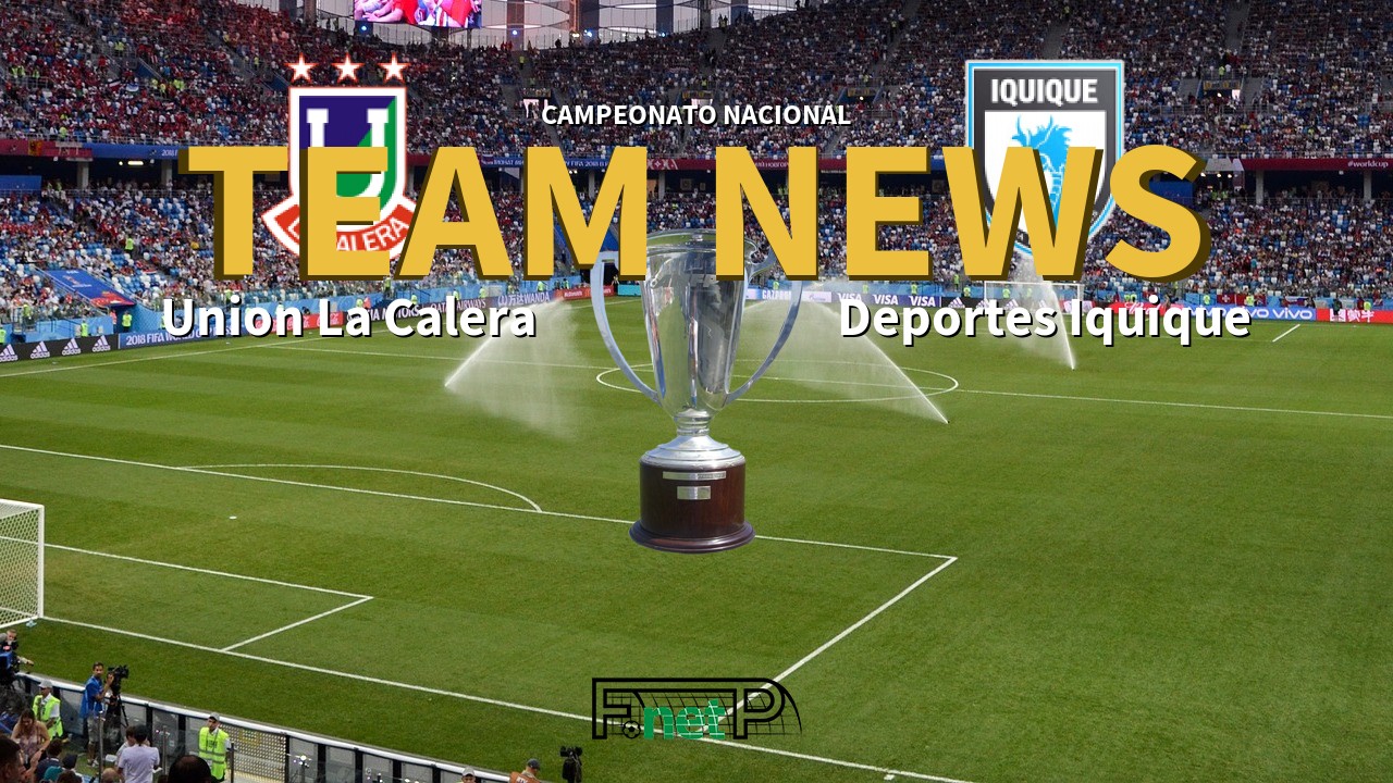 Campeonato Nacional News: Unión La Calera vs Deportes Iquique Confirmed Line-ups