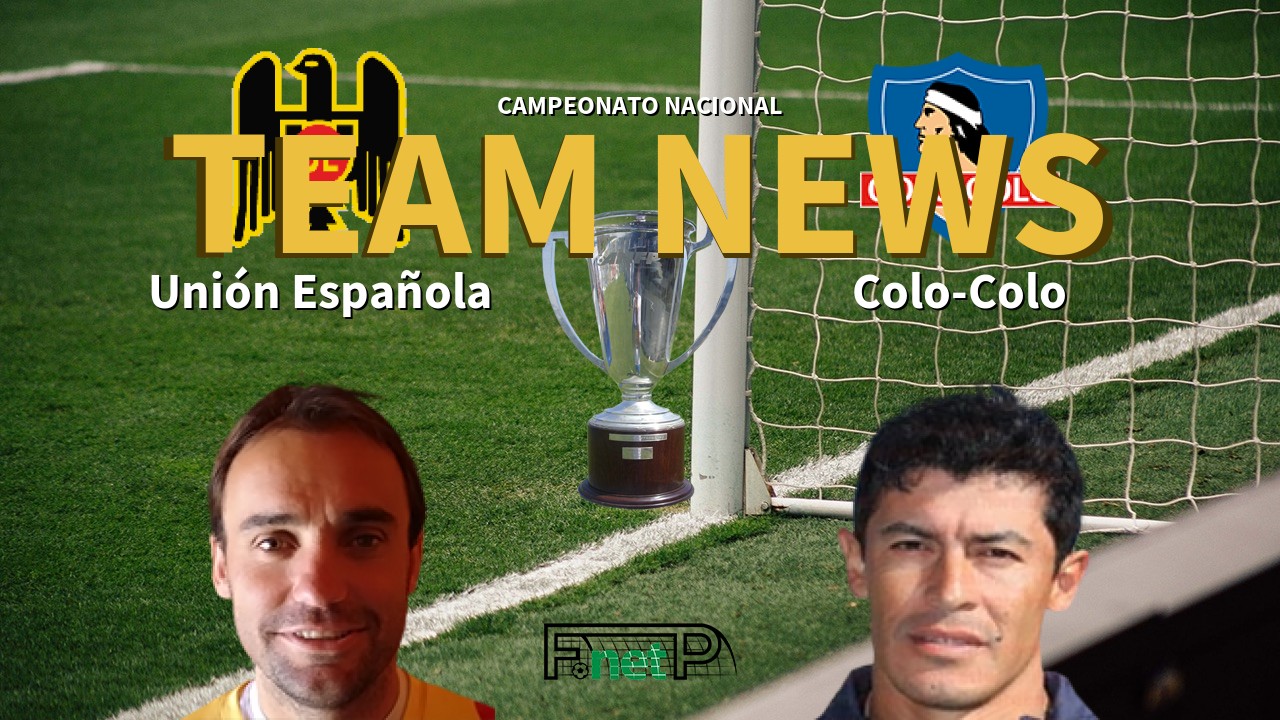 Campeonato Nacional News: Unión Española vs Colo-Colo Confirmed Line-ups