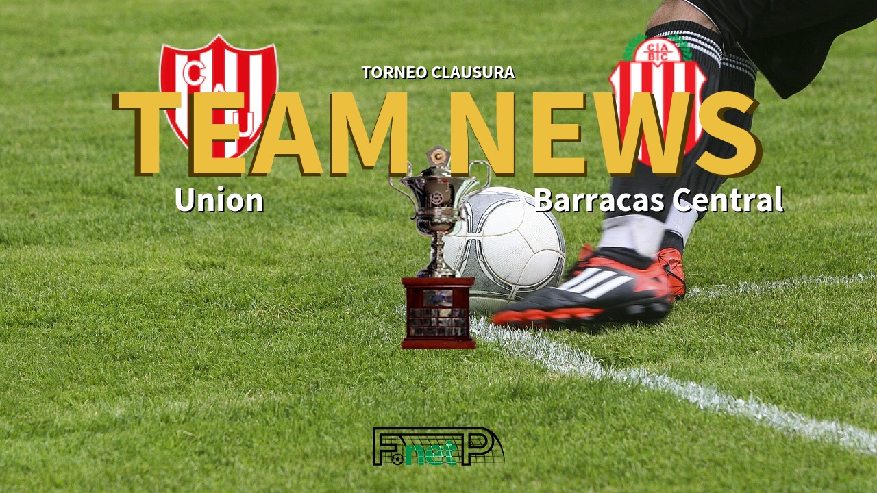 Torneo Clausura News: Unión de Santa Fe vs Barracas Central Confirmed Line-ups