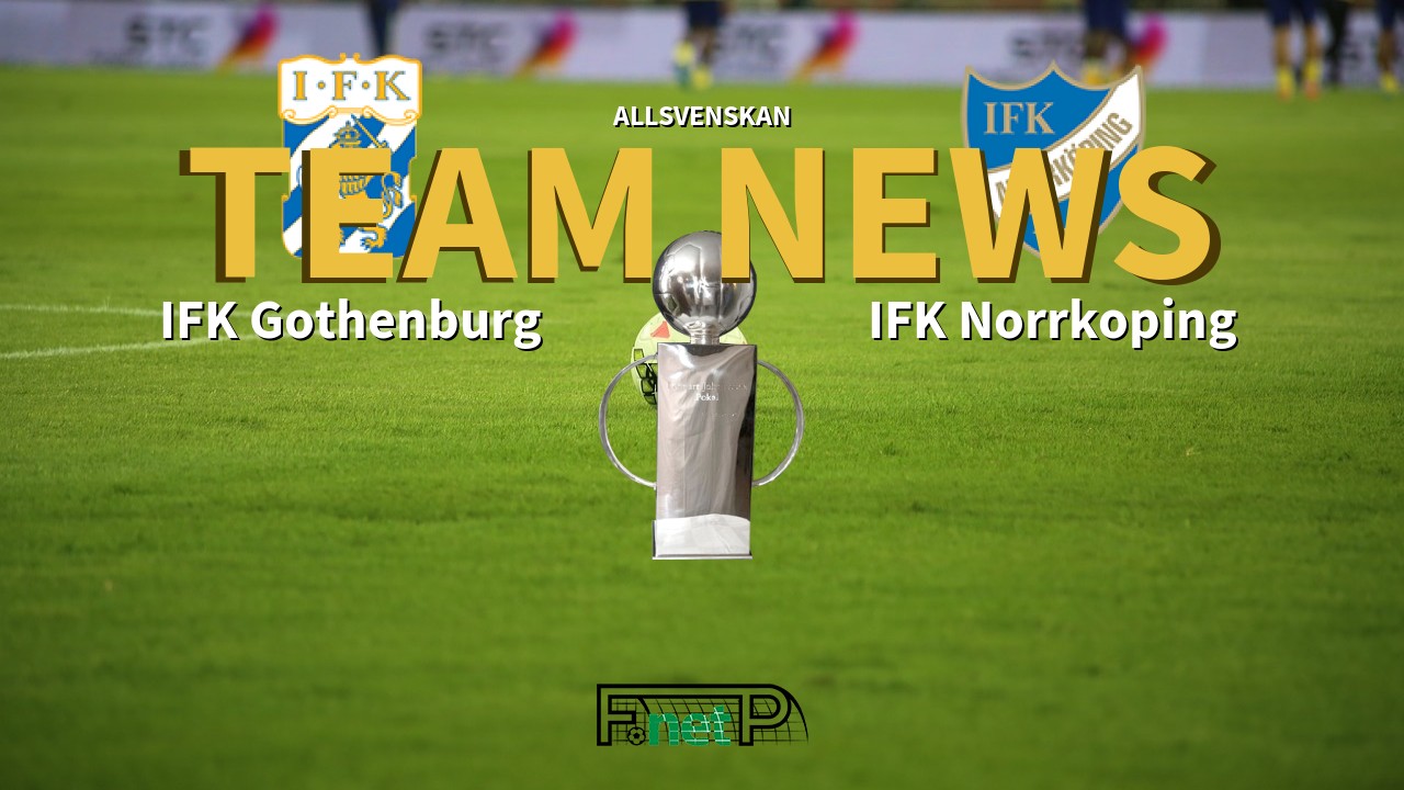 Allsvenskan News: IFK Göteborg vs IFK Norrköping Confirmed Line-ups