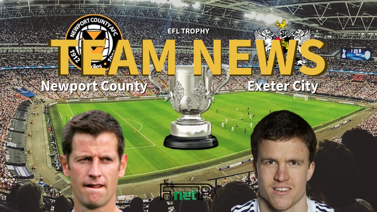 EFL Trophy News: Newport County vs Exeter City Confirmed Line-ups