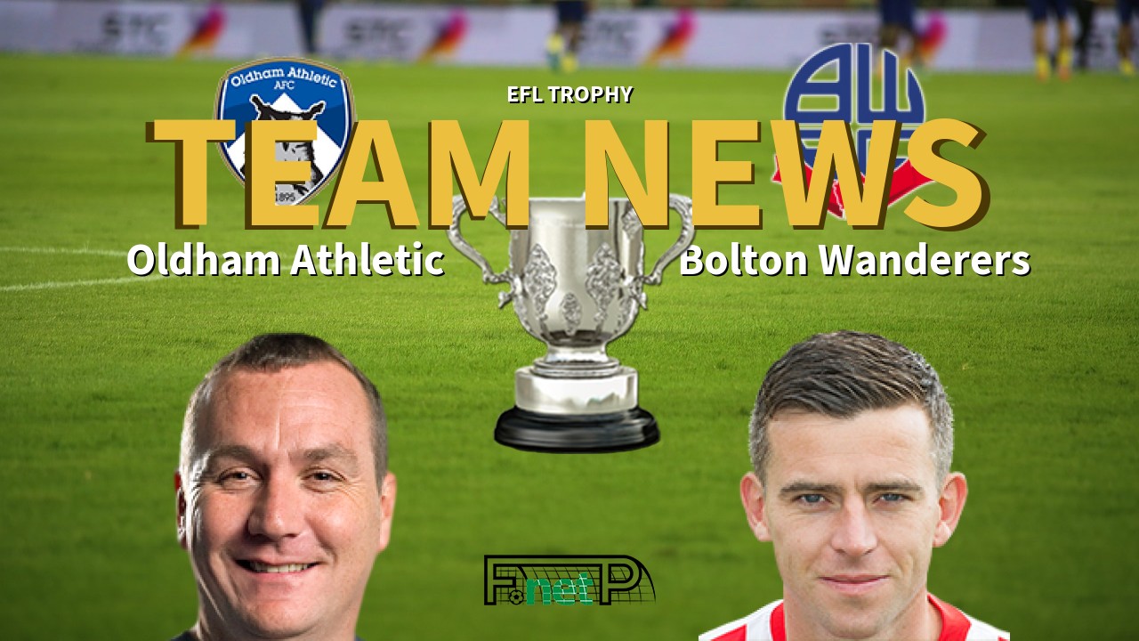 EFL Trophy News: Oldham Athletic vs Bolton Wanderers Confirmed Line-ups