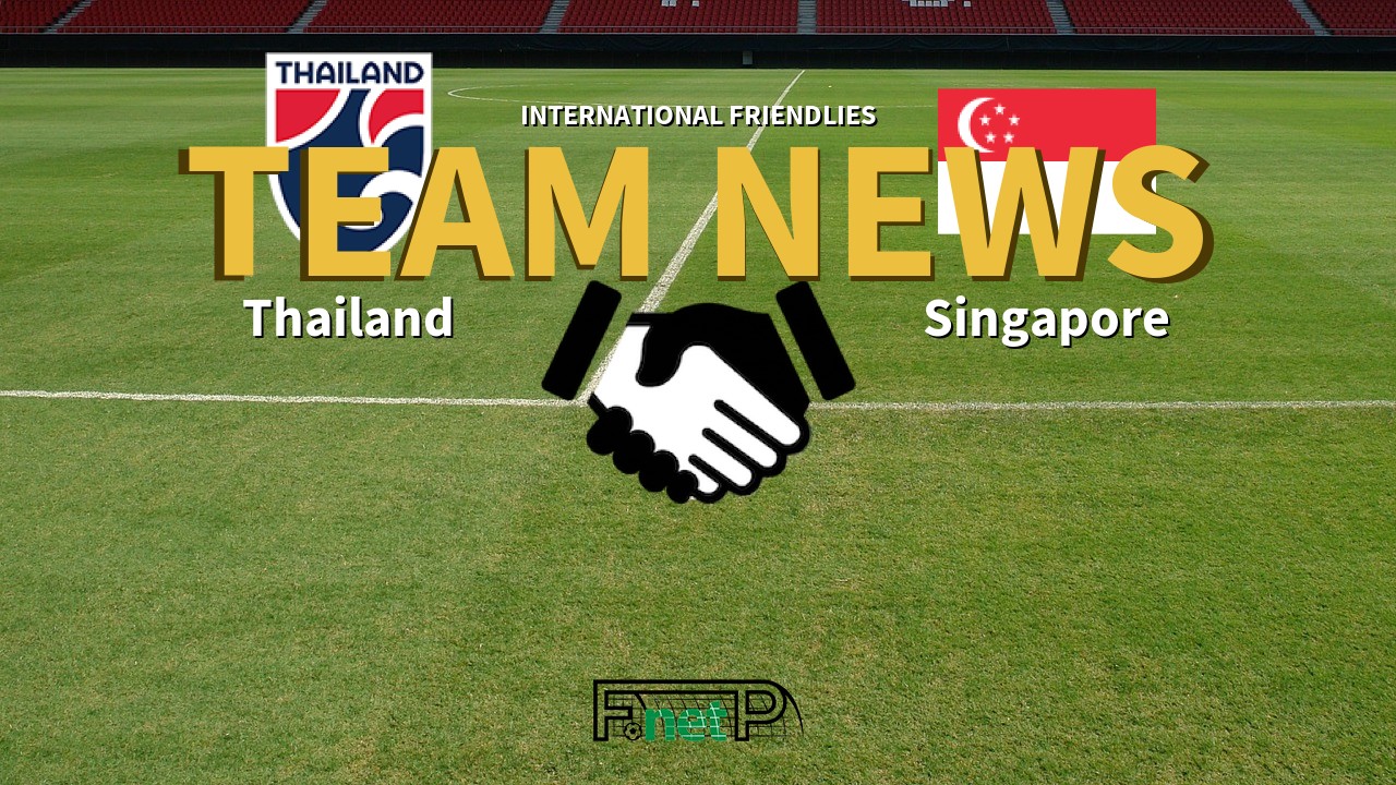 International Friendlies News: Thailand vs Singapore Confirmed Line-ups