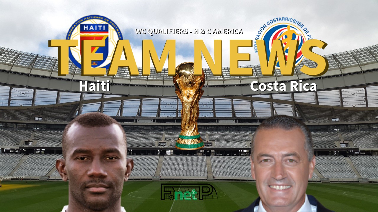 WC Qualifiers - N & C America News: Haiti vs Costa Rica Confirmed Line-ups