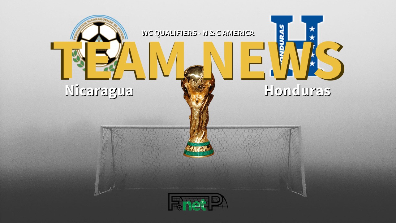 WC Qualifiers - N & C America News: Nicaragua vs Honduras Confirmed Line-ups