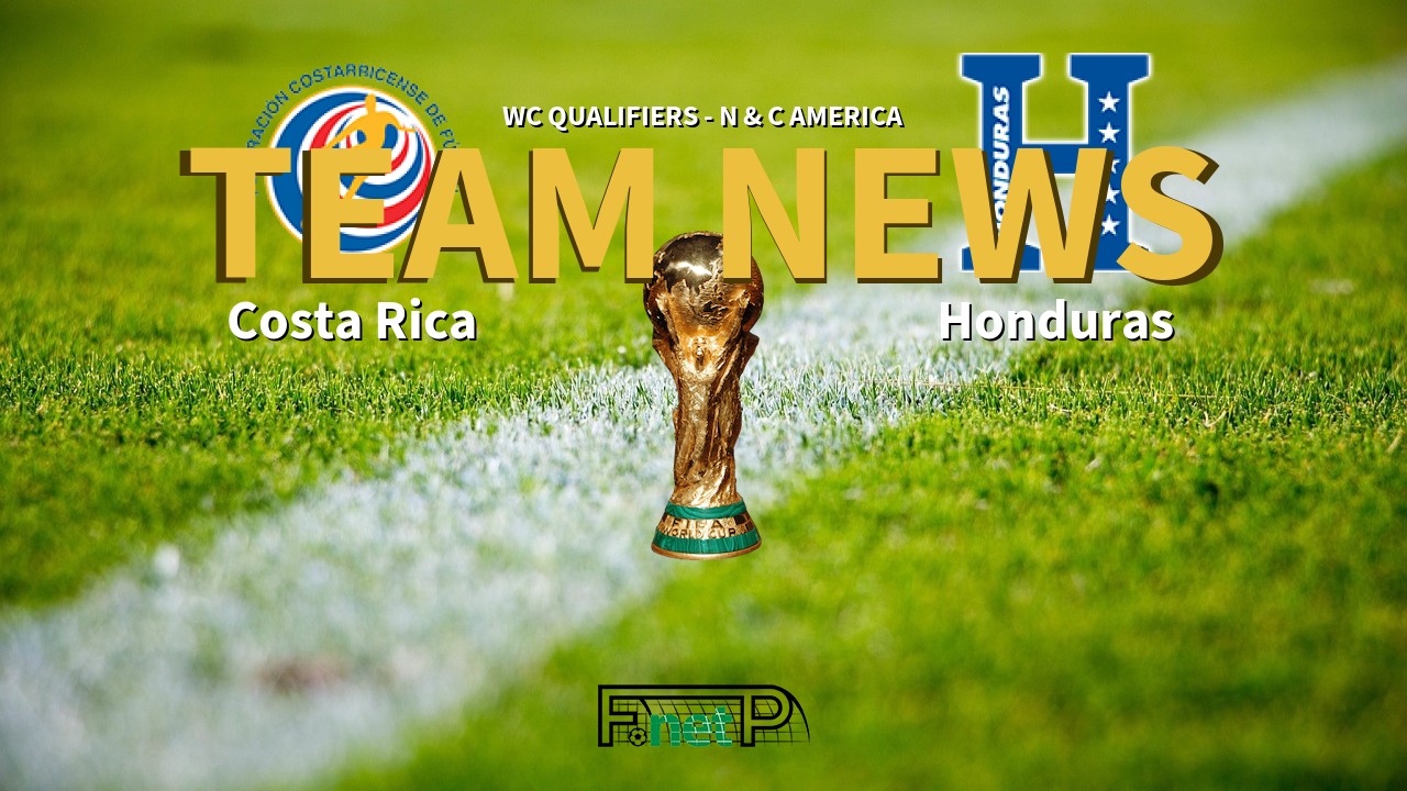 WC Qualifiers - N & C America News: Costa Rica vs Honduras Confirmed Line-ups