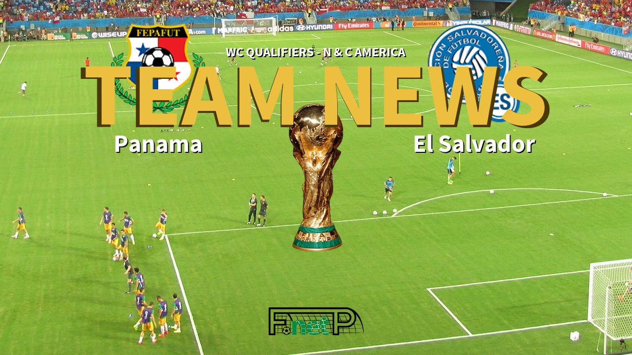 WC Qualifiers - N & C America News: Panama vs El Salvador Confirmed Line-ups