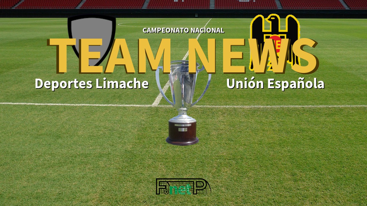 Campeonato Nacional News: Deportes Limache vs Unión Española Confirmed Line-ups