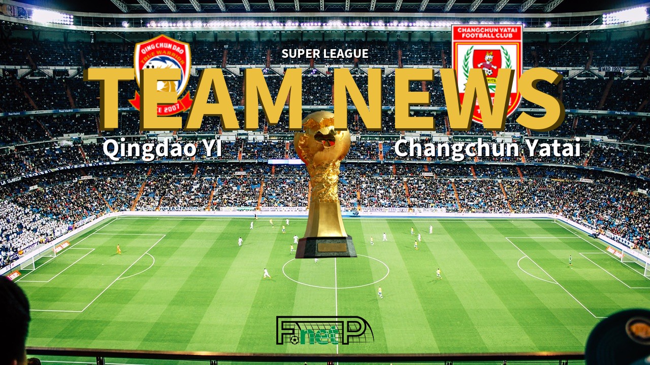 Super League News: Qingdao Youth Island vs Changchun Yatai Confirmed Line-ups
