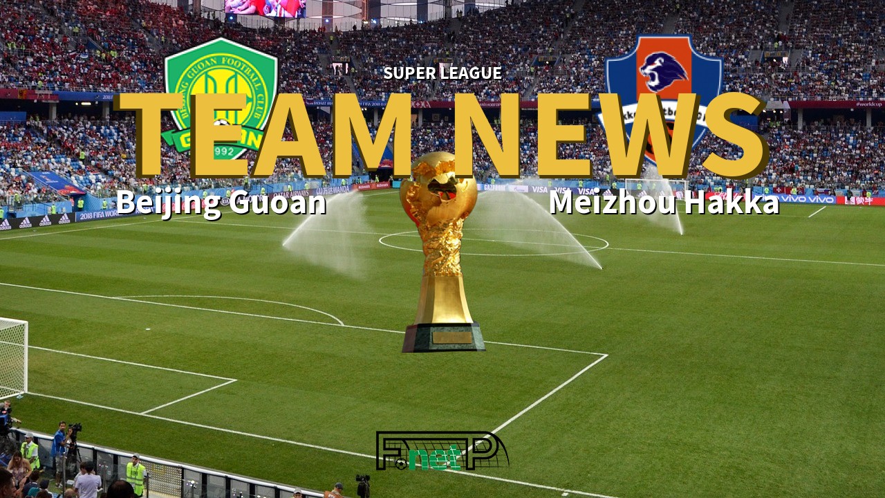Super League News: Beijing Sinobo Guoan vs Meizhou Hakka Confirmed Line-ups