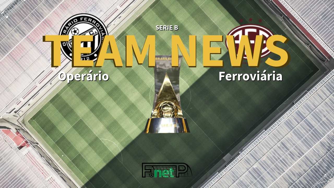 Serie B News: Operário Ferroviário vs Ferroviária Confirmed Line-ups