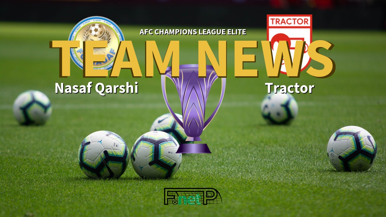 AFC Champions League Elite News: Nasaf Qarshi vs Tractor Sazi Confirmed Line-ups