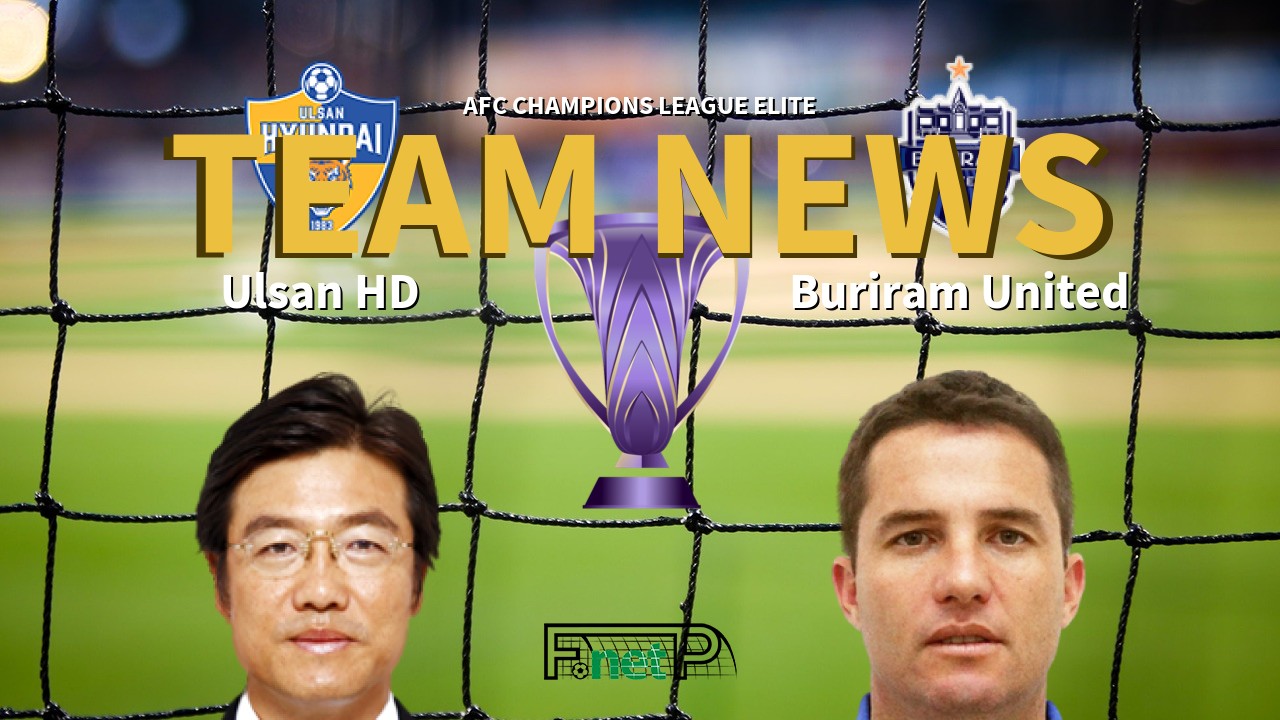 AFC Champions League Elite News: Ulsan Hyundai vs Buriram United Confirmed Line-ups