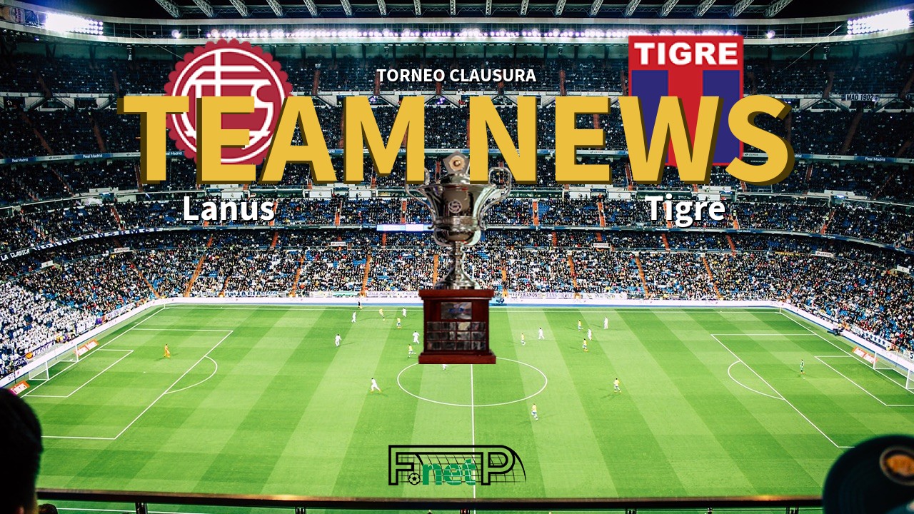 Torneo Clausura News: Lanús vs Tigre Confirmed Line-ups