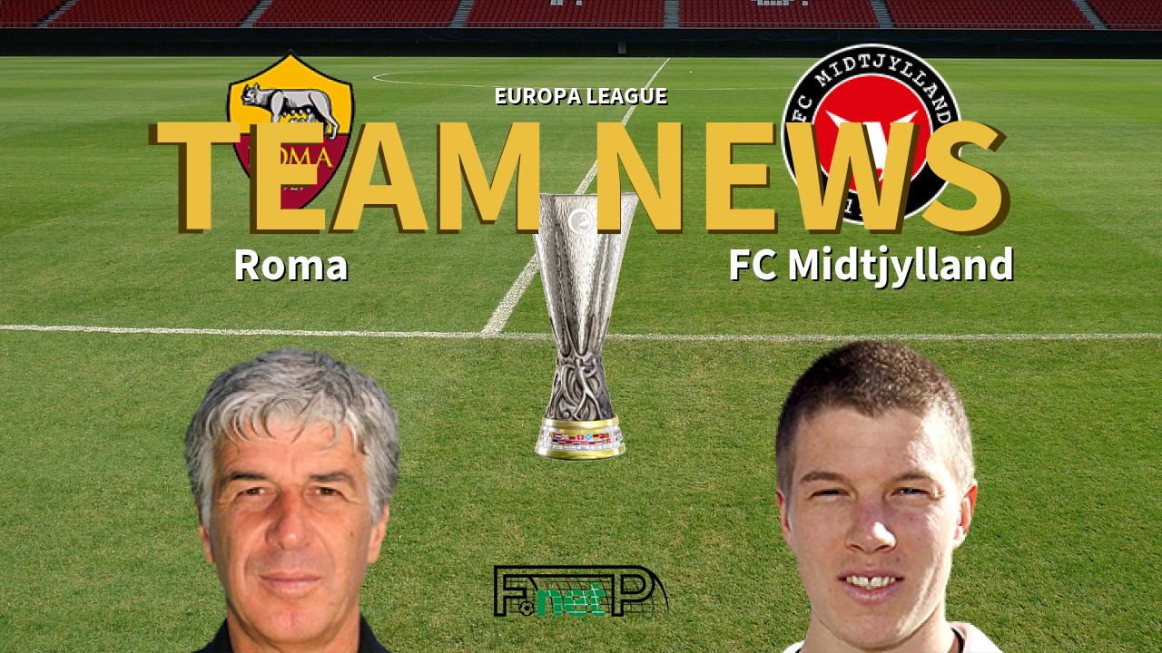 Europa League News: Roma vs FC Midtjylland Confirmed Line-ups