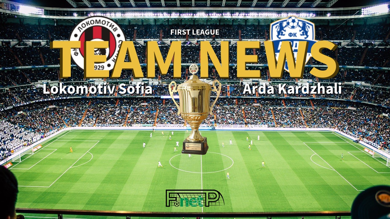 First League News: Lokomotiv Sofia vs Arda Kardzhali Confirmed Line-ups