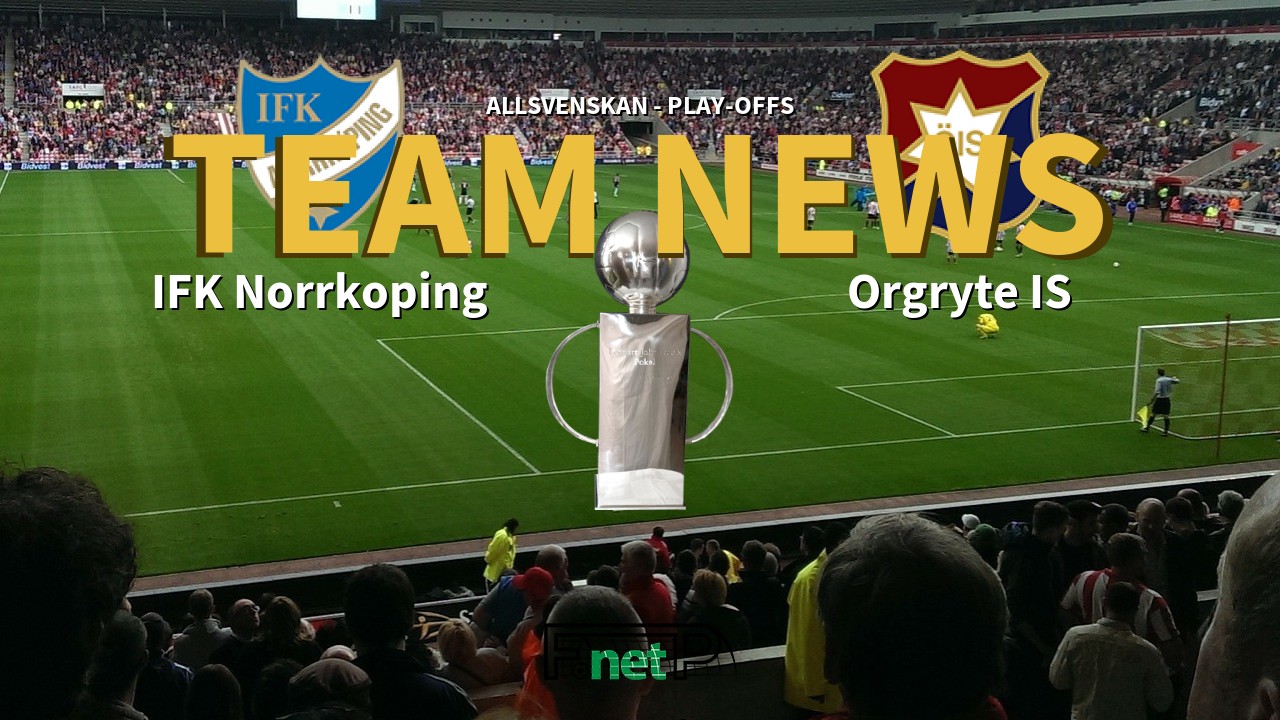 Allsvenskan - Play-Offs News: IFK Norrköping vs Orgryte Confirmed Line-ups