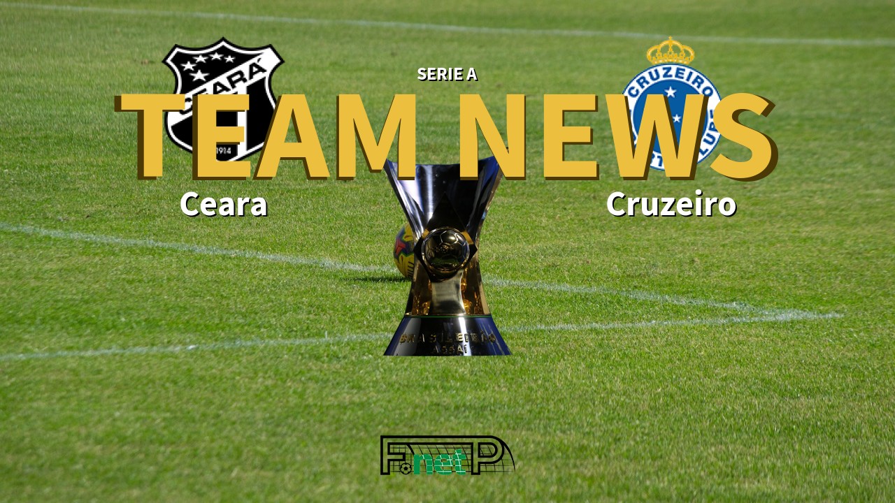 Serie A News: Ceará vs Cruzeiro Confirmed Line-ups