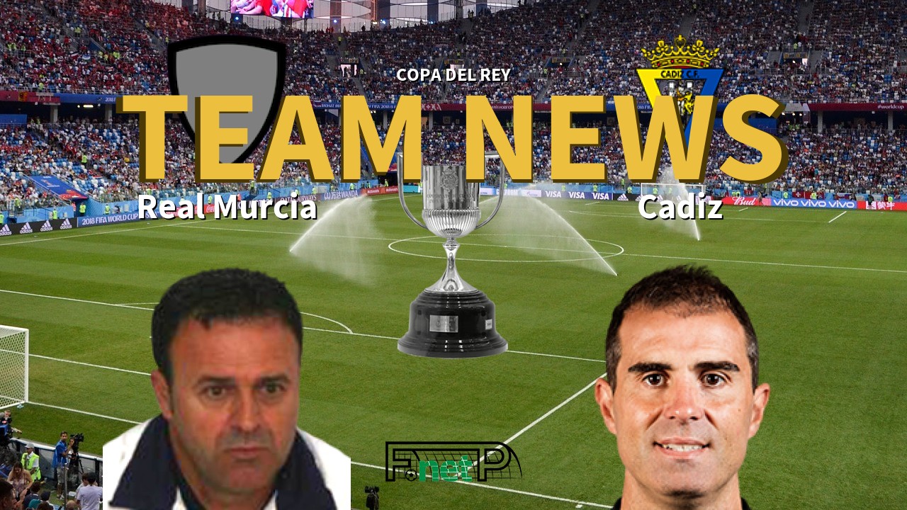 Copa del Rey News: Real Murcia vs Cádiz Confirmed Line-ups