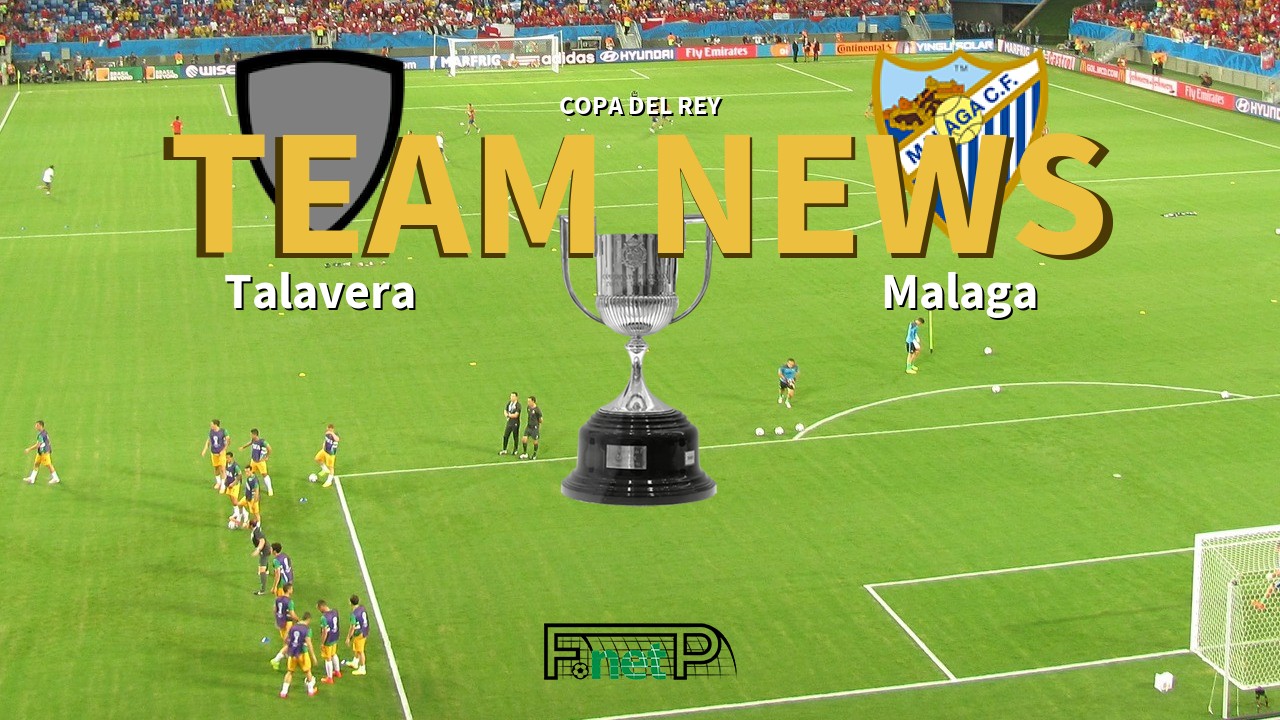 Copa del Rey News: Talavera vs Málaga Confirmed Line-ups