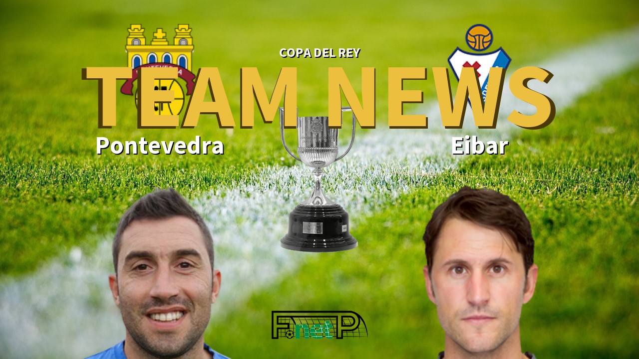 Copa del Rey News: Pontevedra vs Eibar Confirmed Line-ups