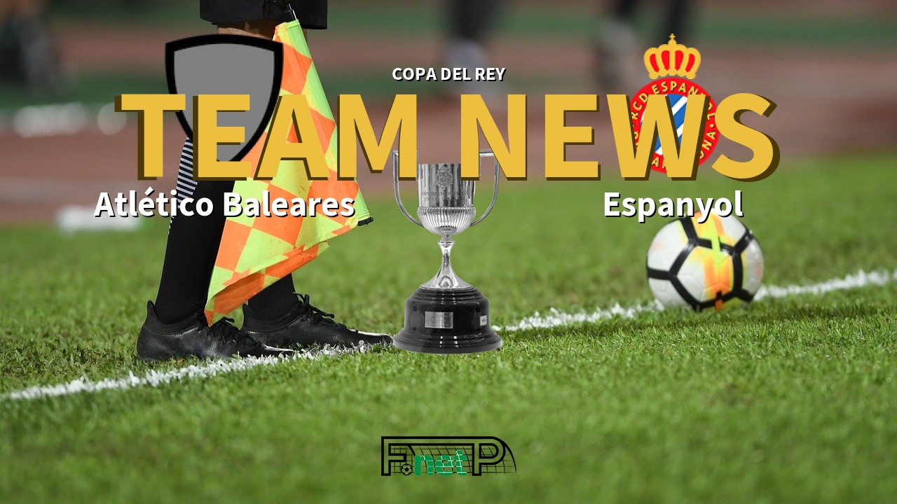 Copa del Rey News: Atlético Baleares vs Espanyol Confirmed Line-ups