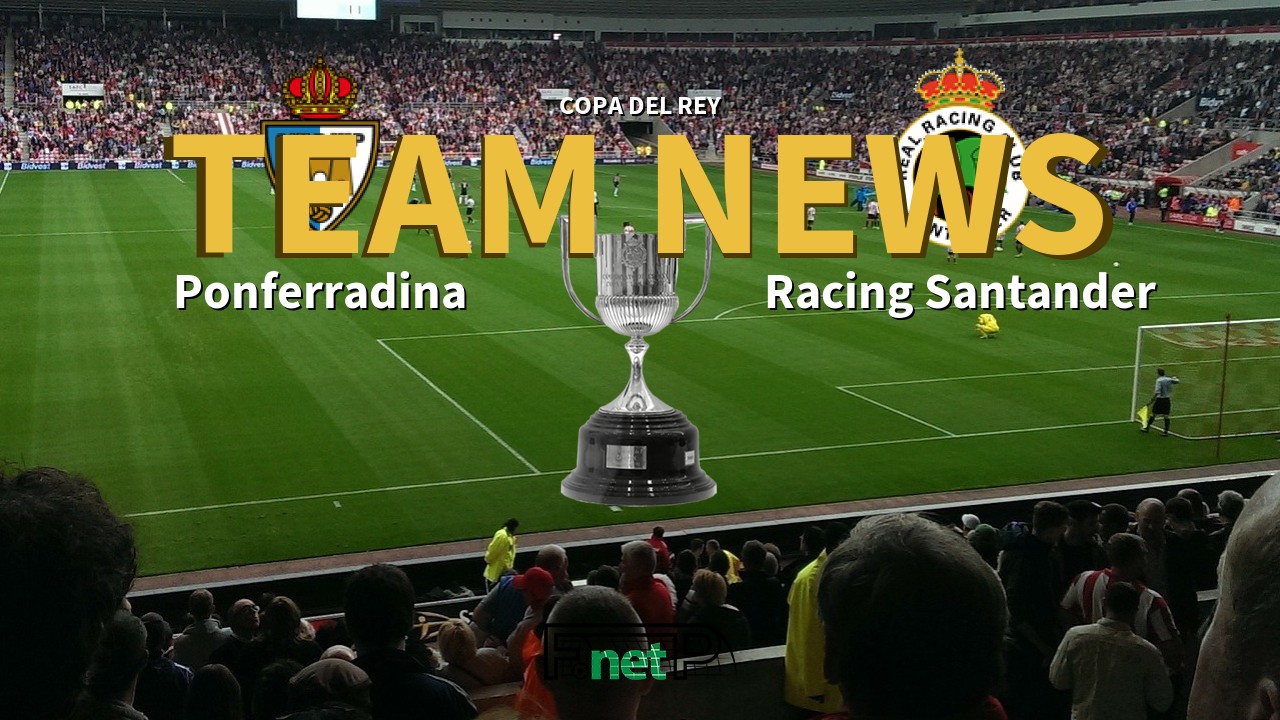 Copa del Rey News: Ponferradina vs Racing de Santander Confirmed Line-ups