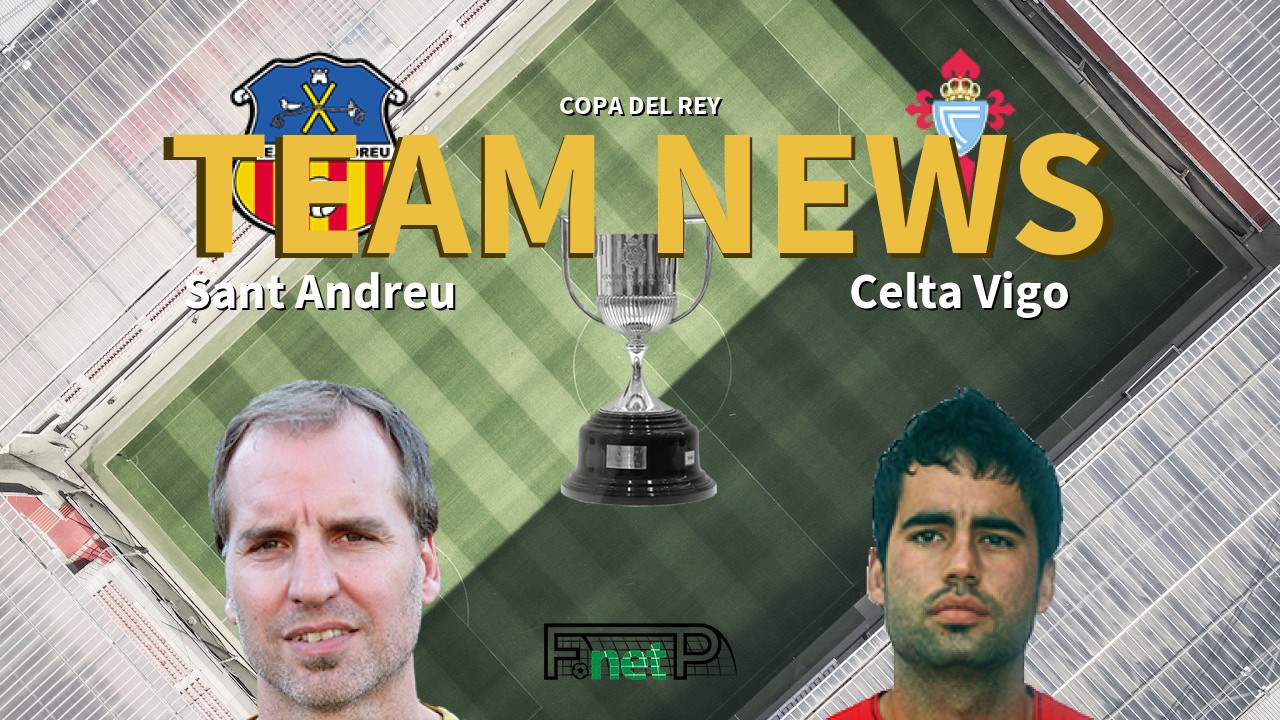Copa del Rey News: Sant Andreu vs Celta Vigo Confirmed Line-ups
