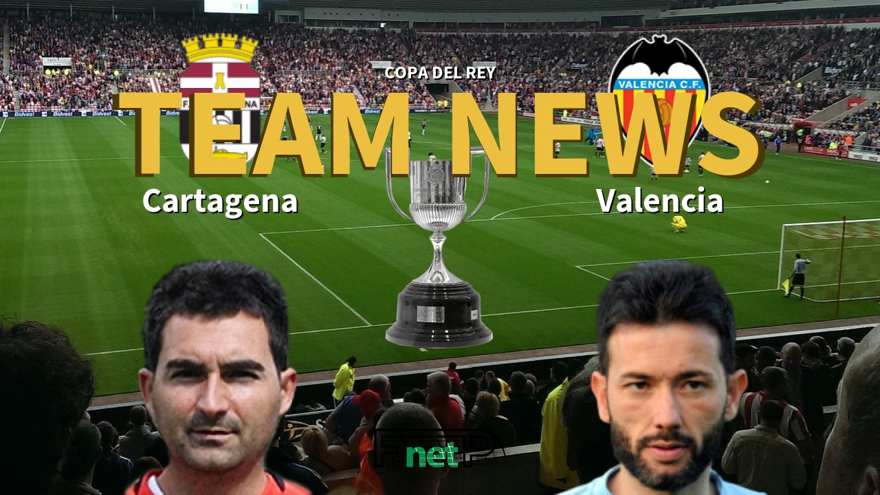 Copa del Rey News: FC Cartagena vs Valencia Confirmed Line-ups
