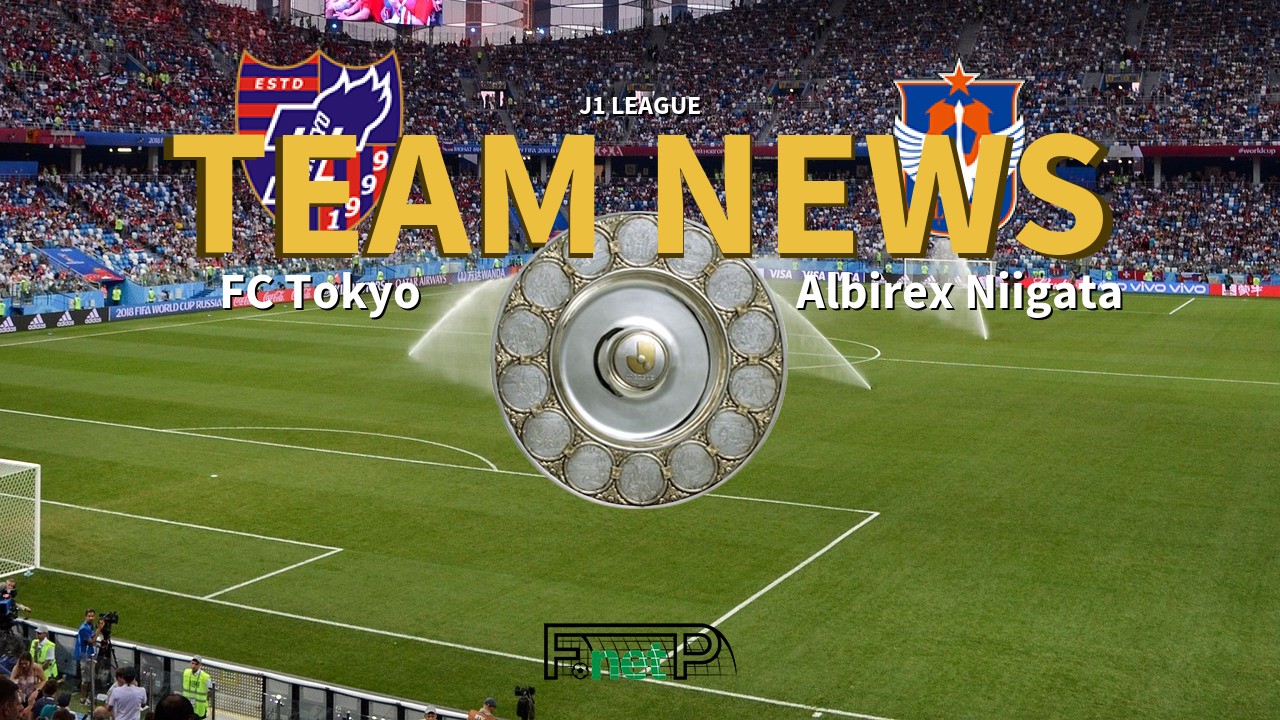J1 League News: FC Tokyo vs Albirex Niigata Confirmed Line-ups