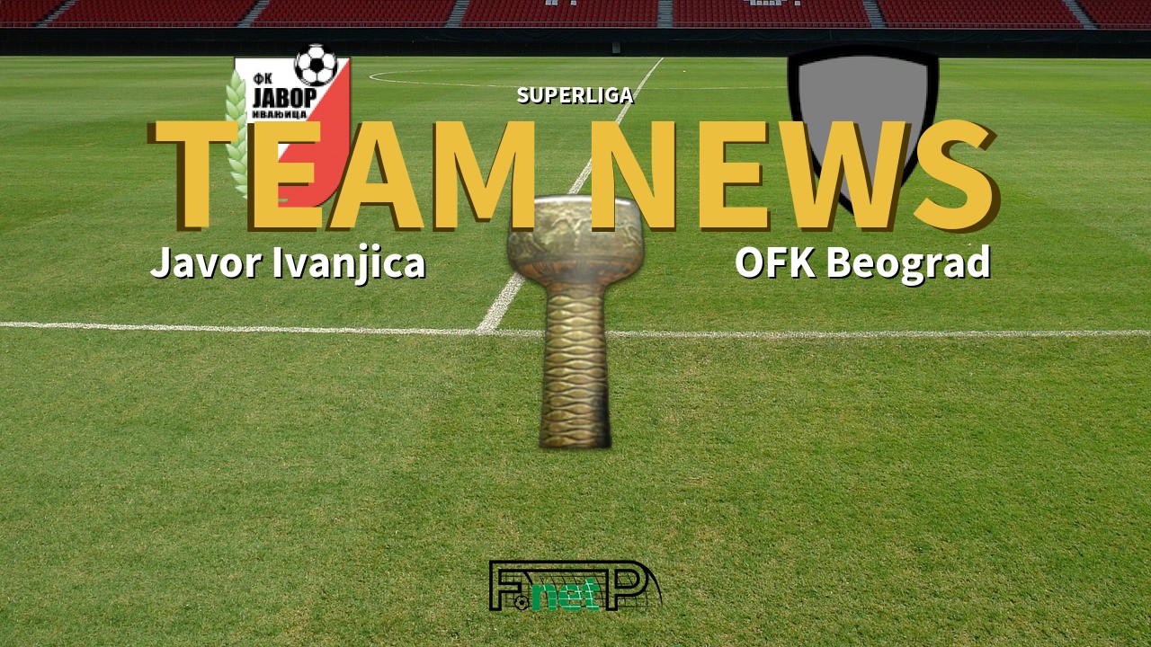 SuperLiga News: Javor Ivanjica vs OFK Beograd Confirmed Line-ups