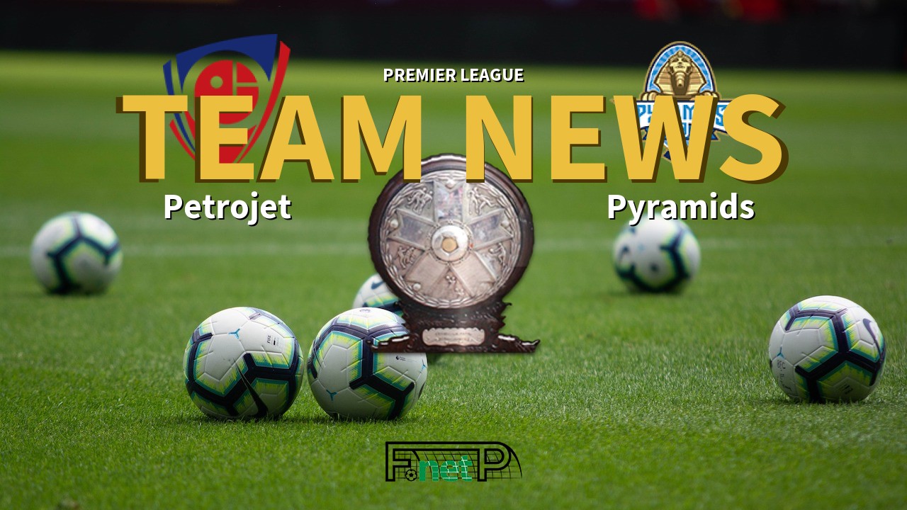 Premier League News: Petrojet vs Pyramids Confirmed Line-ups