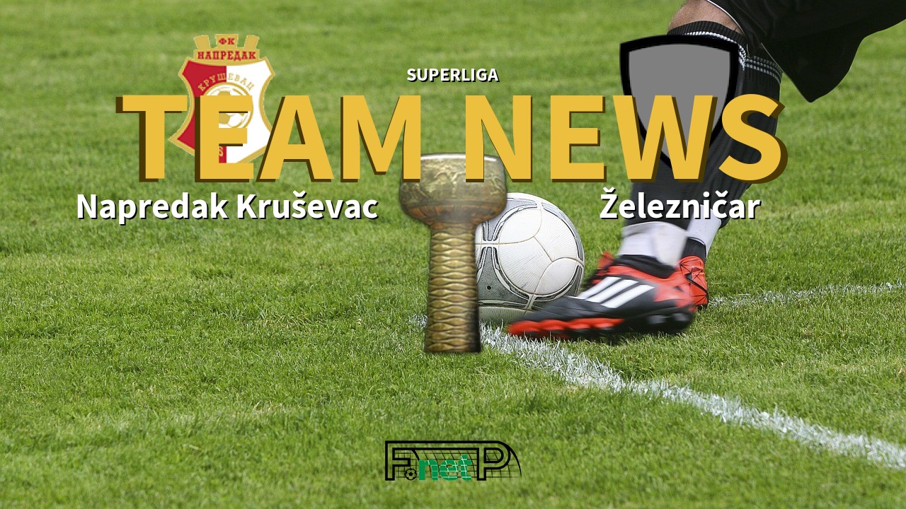 SuperLiga News: Napredak Kruševac vs Železničar Pančevo Confirmed Line-ups