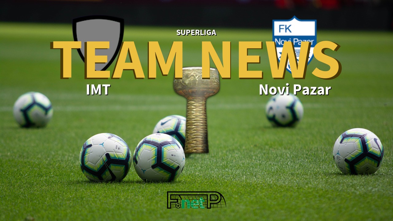 SuperLiga News: IMT Beograd vs Novi Pazar Confirmed Line-ups