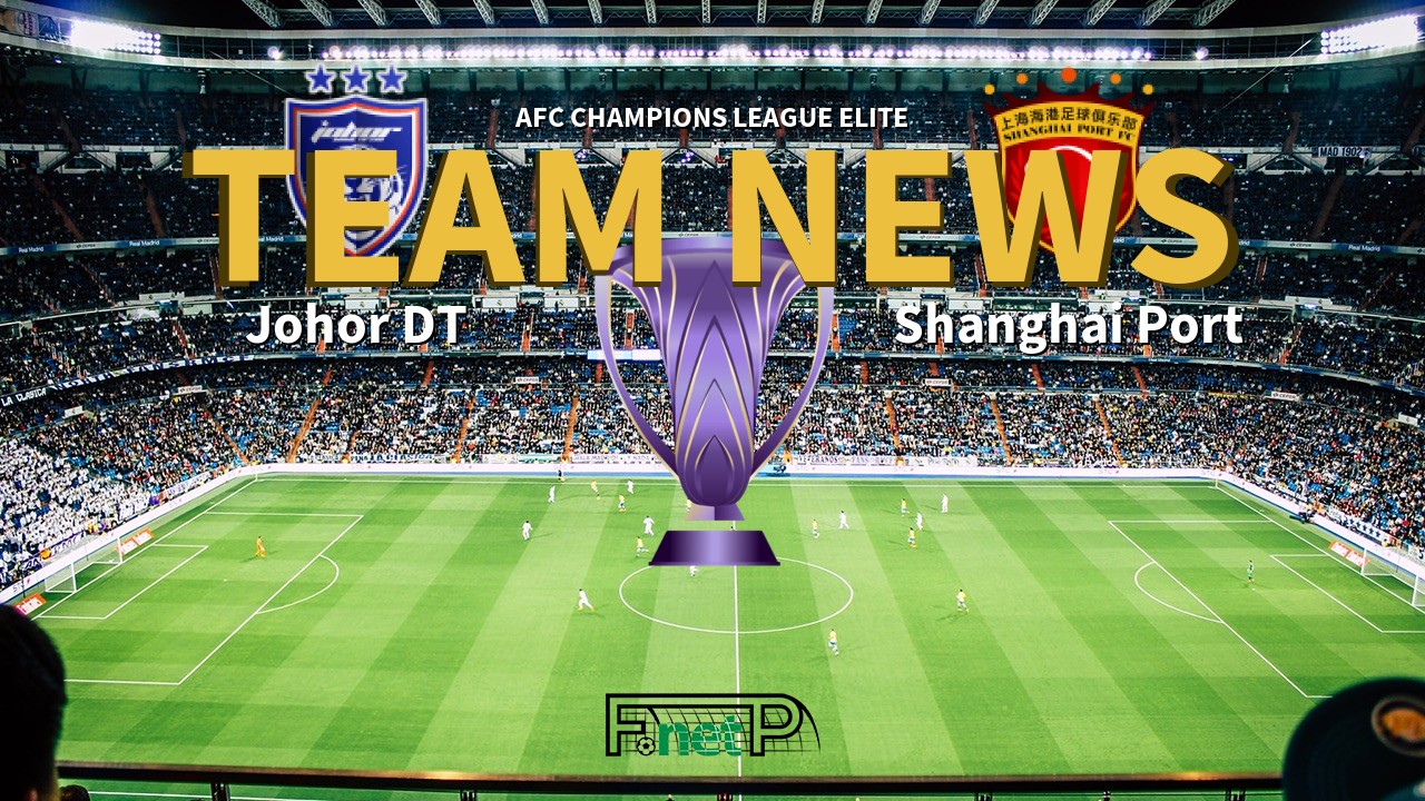 AFC Champions League Elite News: Johor Darul Ta'zim vs Shanghai Port Confirmed Line-ups