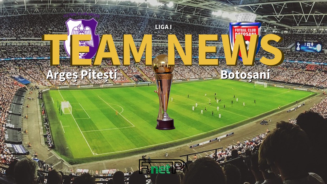 Liga I News: Argeș Pitești vs Botoșani Confirmed Line-ups