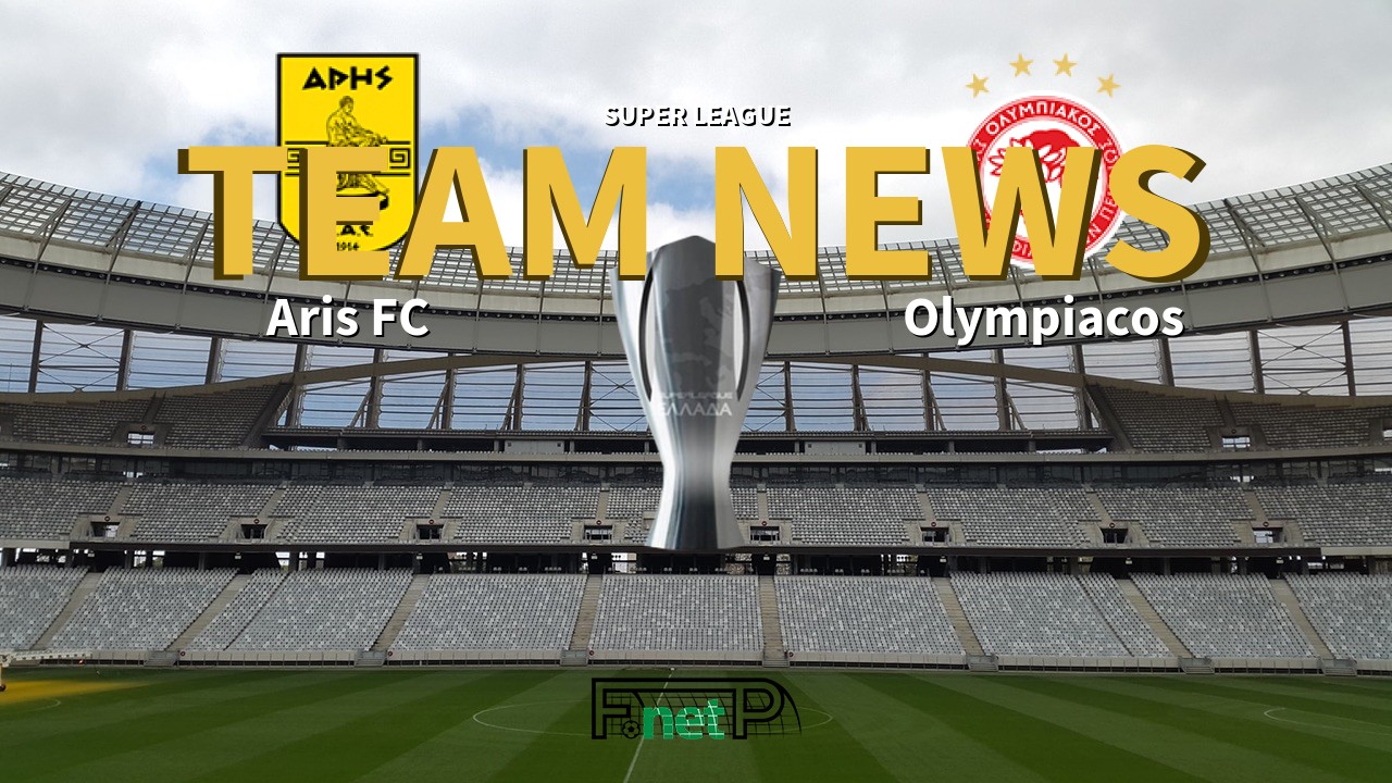 Super League News: Aris FC vs Olympiacos Confirmed Line-ups