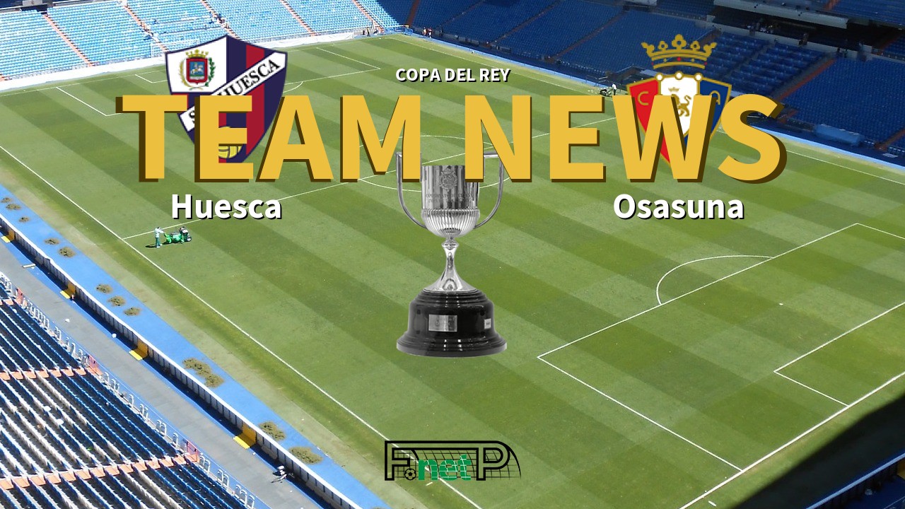 Copa del Rey News: SD Huesca vs Osasuna Confirmed Line-ups